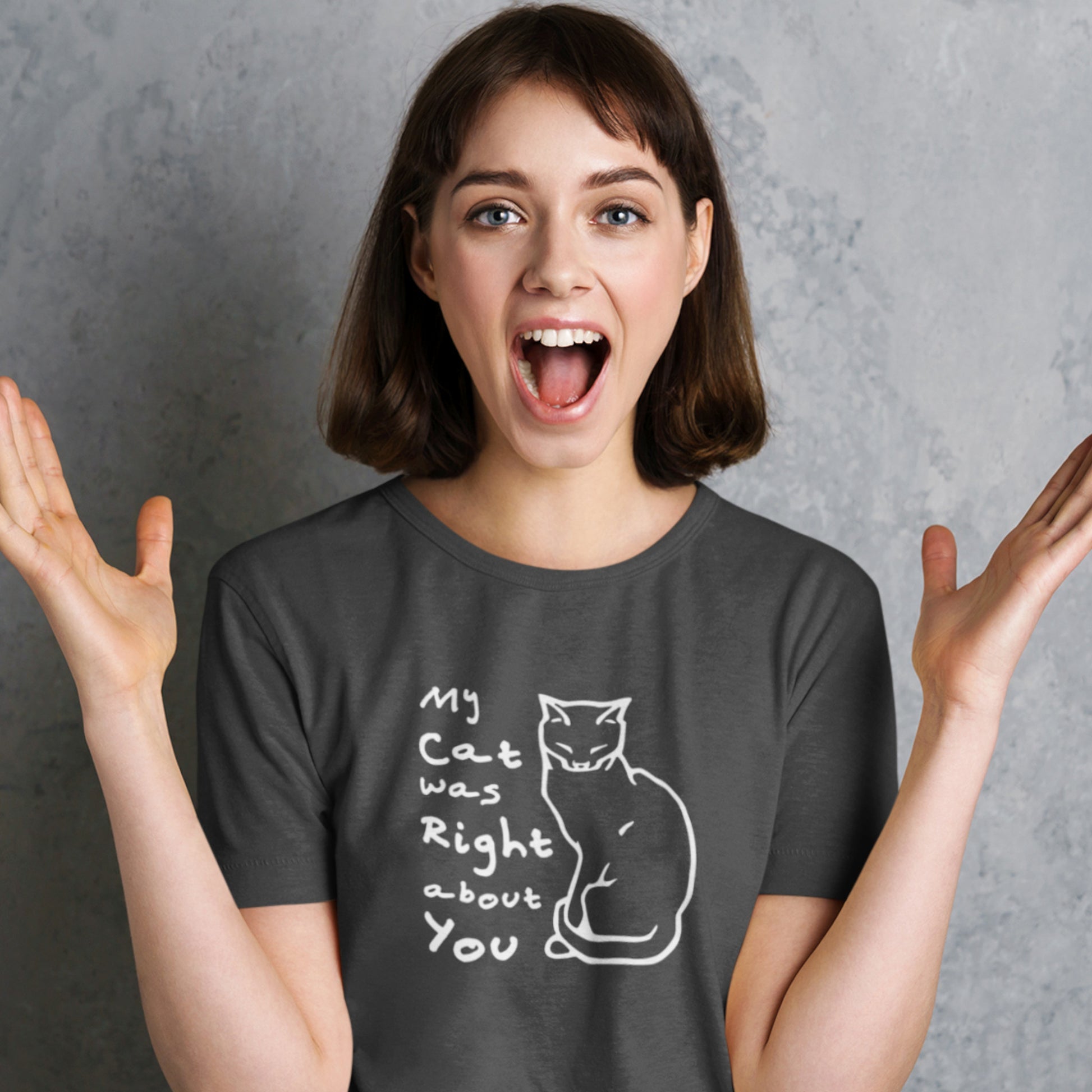 Cat shirt proclaiming My Cat was Right about You - Unisex t-shirt for cat lovers!