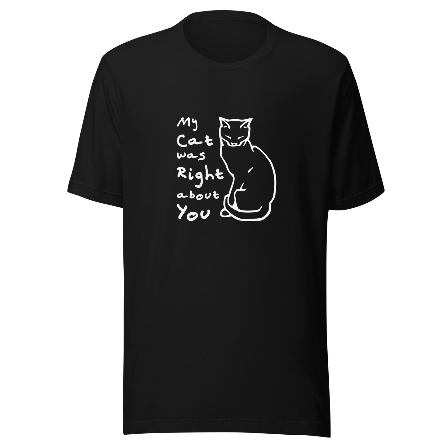 Cat shirt proclaiming My Cat was Right about You - Unisex t-shirt for cat lovers!