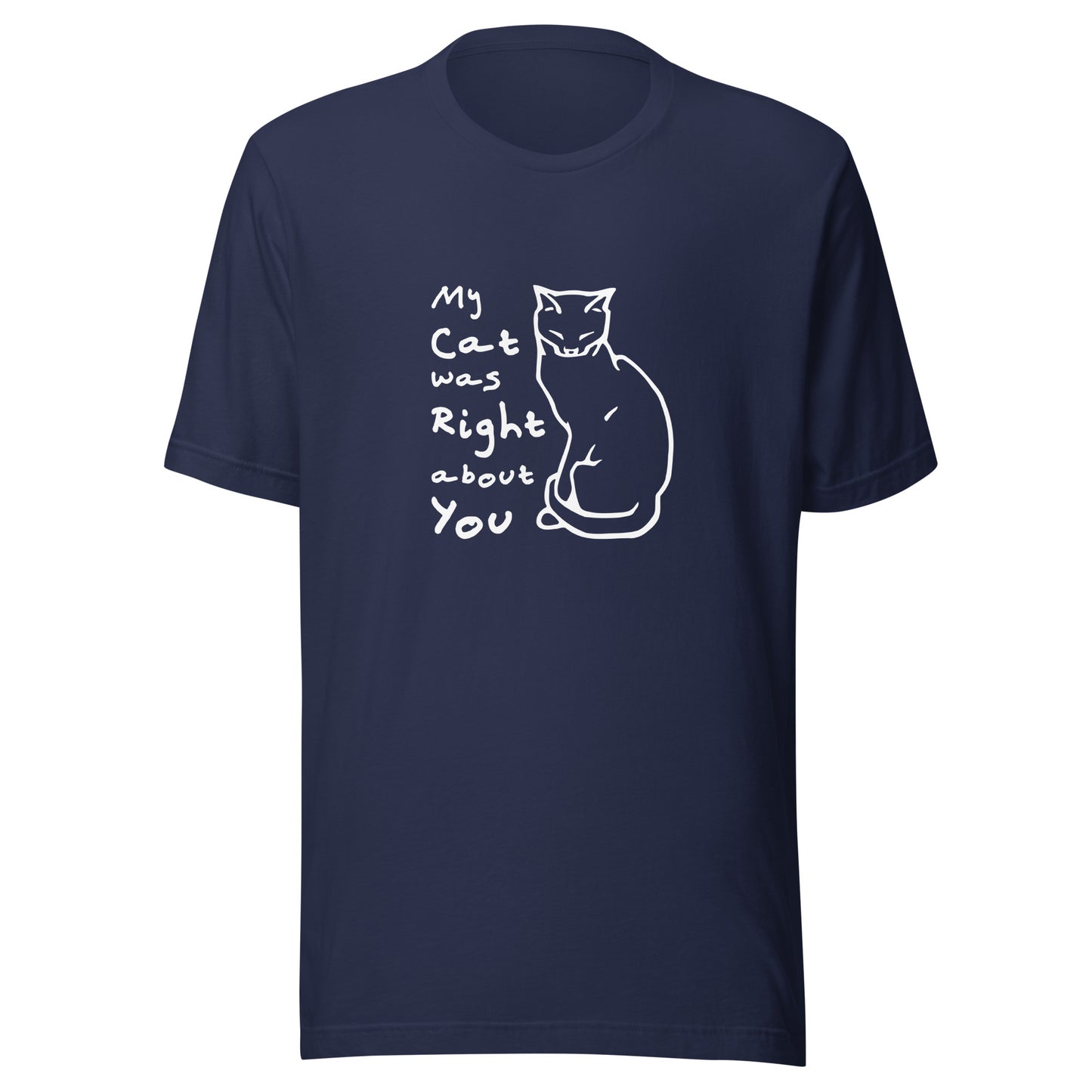 Cat shirt proclaiming My Cat was Right about You - Unisex t-shirt for cat lovers!