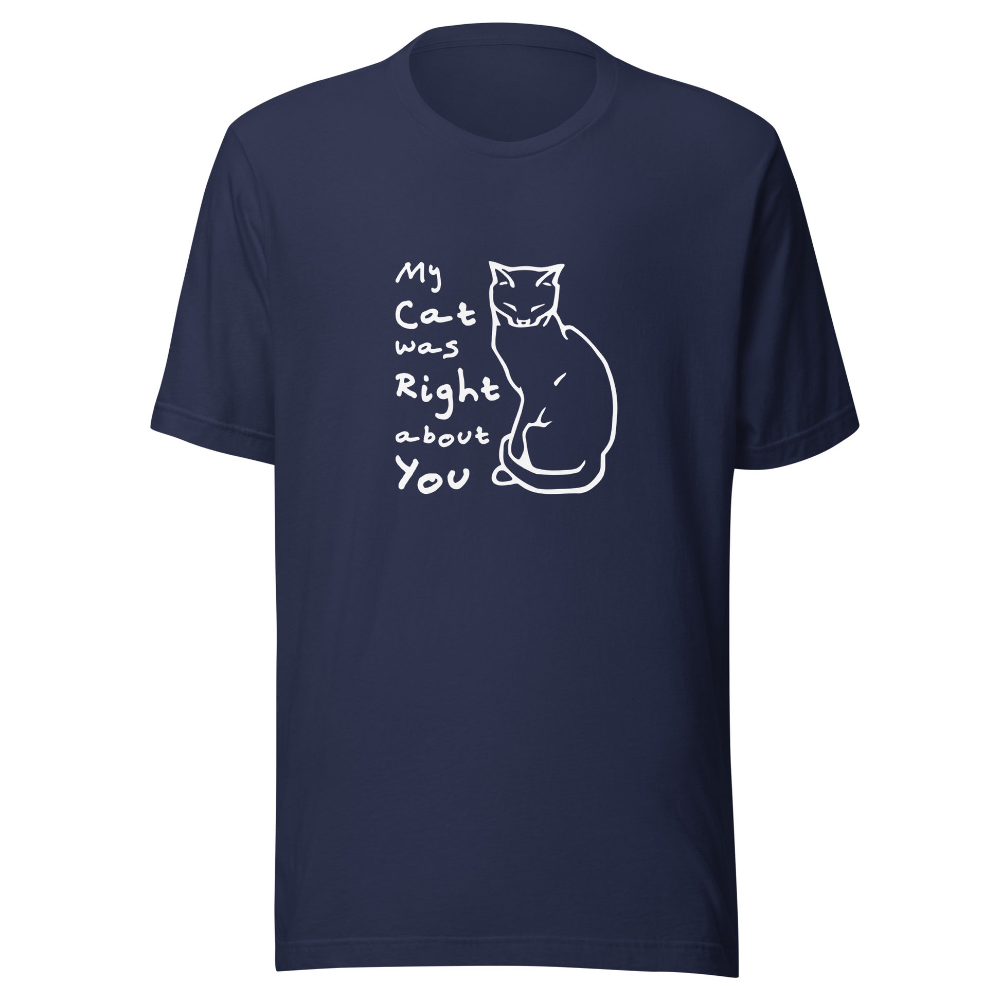Cat shirt proclaiming My Cat was Right about You - Unisex t-shirt for cat lovers!