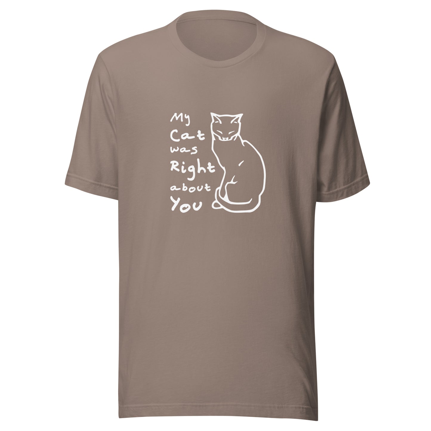 Cat shirt proclaiming My Cat was Right about You - Unisex t-shirt for cat lovers!