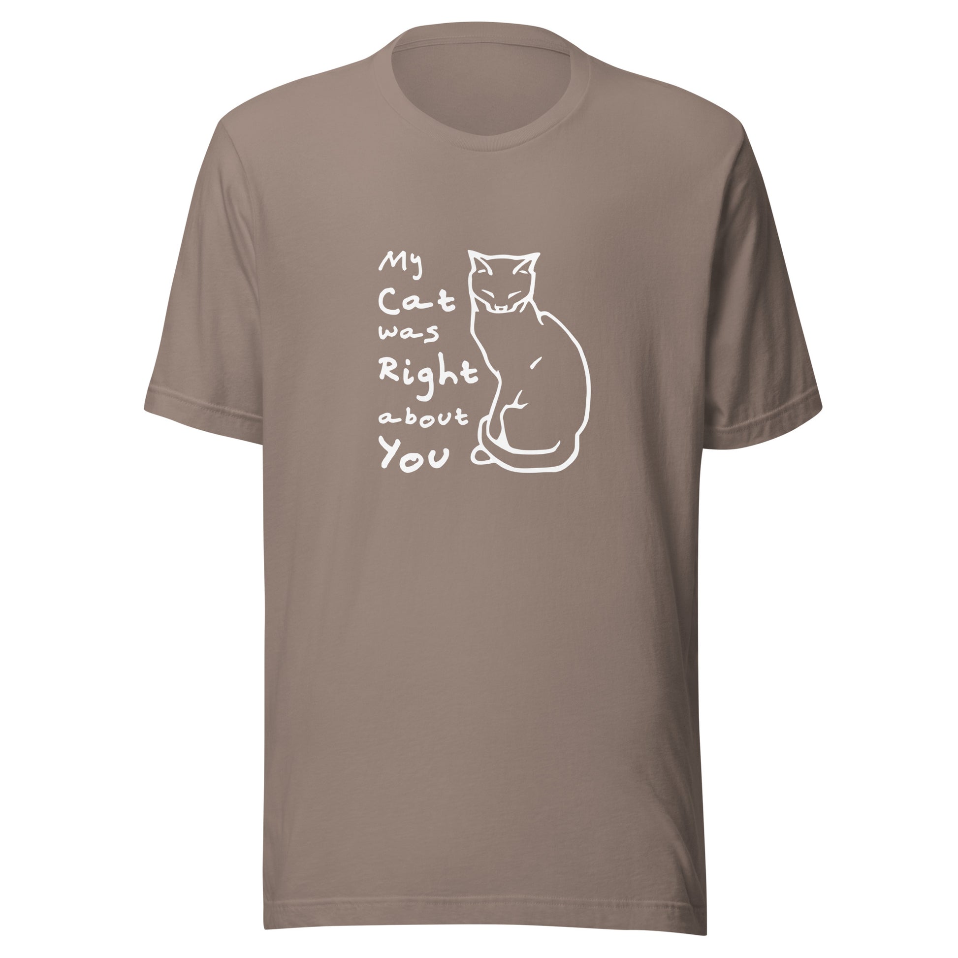 Cat shirt proclaiming My Cat was Right about You - Unisex t-shirt for cat lovers!