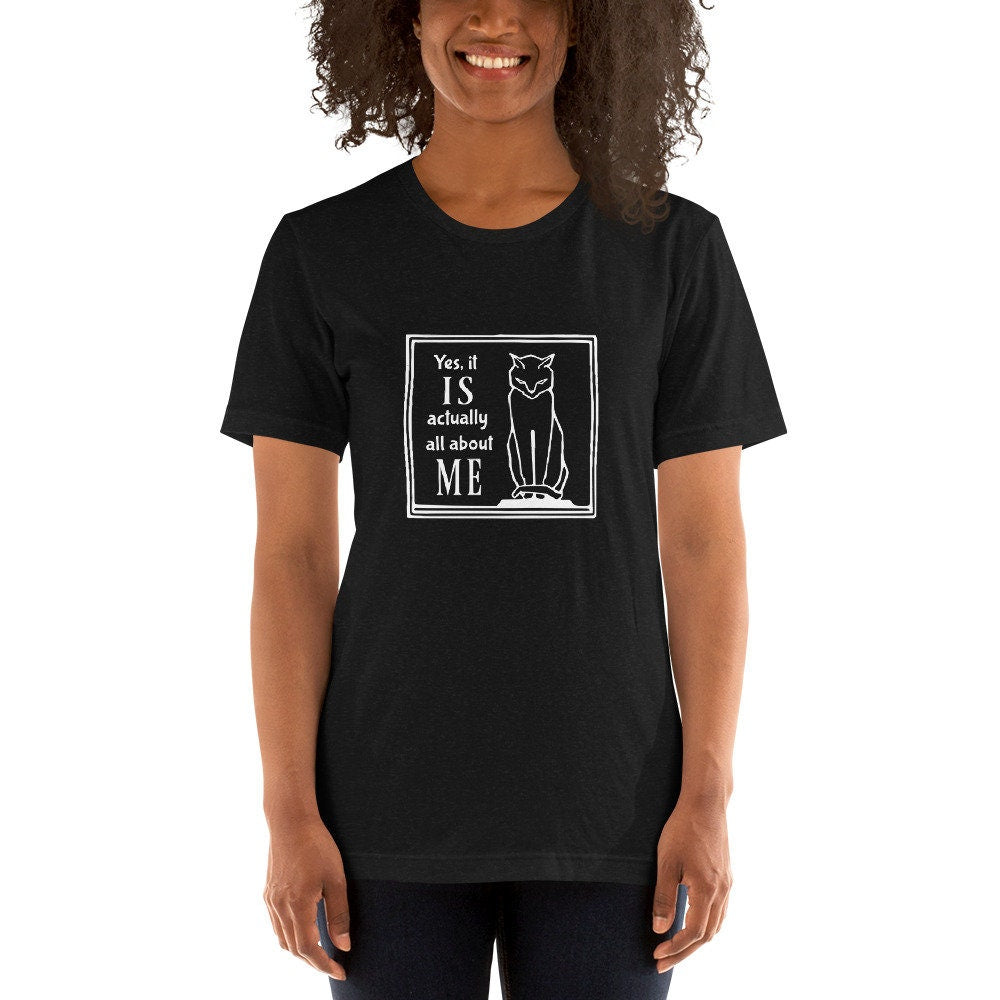 Yes it IS actually all about ME - Unisex t-shirt with stern-looking cat - dark shirt version