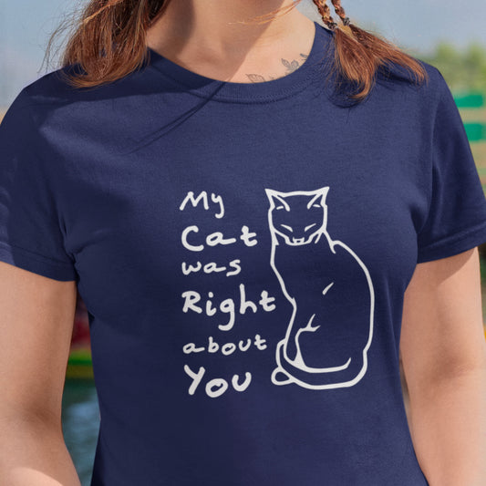 Cat shirt proclaiming My Cat was Right about You - Unisex t-shirt for cat lovers!