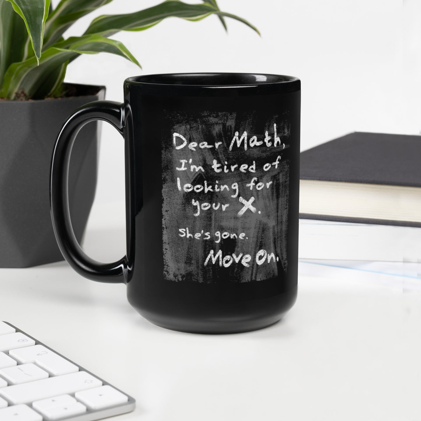 Dear Math I'm Tired of Looking for your X - Black Glossy Mug, Funny Coffee Cup